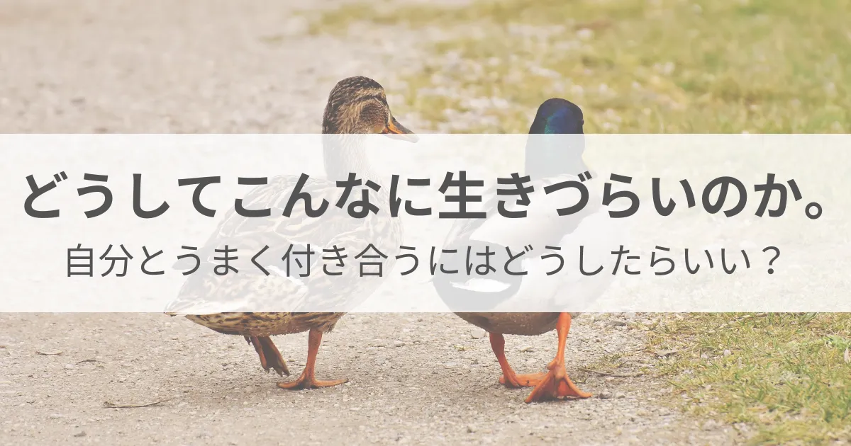 どうしてこんなに生きづらいのか。自分とうまく付き合うにはどうしたらいい？